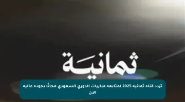تردد قناة ثمانية 2025 لمتابعة مباريات الدوري السعودي مجانًا بجودة عالية الآن